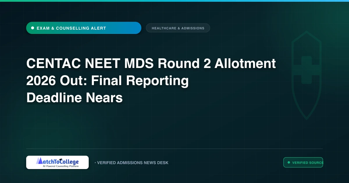 CENTAC NEET MDS Round 2 Allotment 2026 Out: Final Reporting Deadline Nears